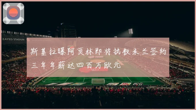 斯基拉曝阿莫林即将执教米兰签约三年年薪达四百万欧元